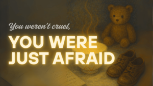 A warm-toned illustration of a teddy bear, children’s shoes, and a glowing kintsugi cup with steam, accompanied by the text: “You weren’t cruel, you were just afraid.” A visual message about emotional healing, empathy, and understanding the fear behind harm.